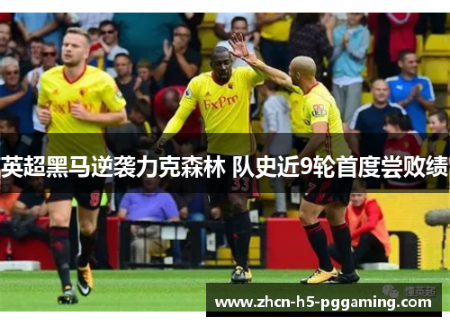 英超黑马逆袭力克森林 队史近9轮首度尝败绩 英超黑马逆袭力克森林 队史近9轮首度尝败绩