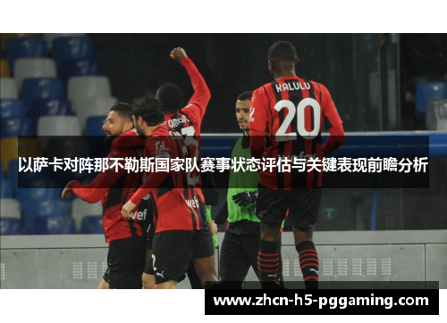 以萨卡对阵那不勒斯国家队赛事状态评估与关键表现前瞻分析