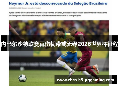 内马尔沙特联赛再伤韧带或无缘2026世界杯征程