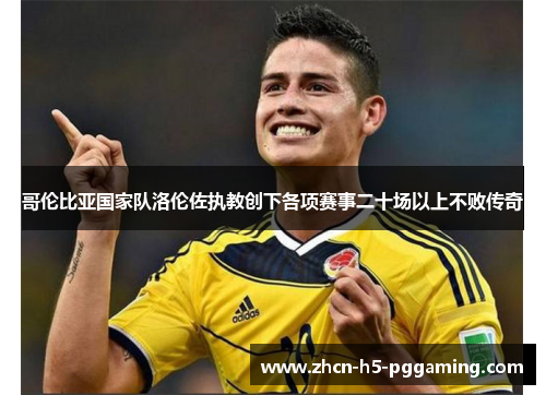 哥伦比亚国家队洛伦佐执教创下各项赛事二十场以上不败传奇