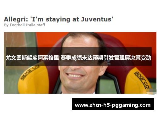 尤文图斯解雇阿莱格里 赛季成绩未达预期引发管理层决策变动
