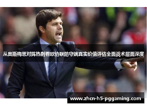 从奥斯梅恩对阵热刺看欧协联防守端真实价值评估全面战术层面深度